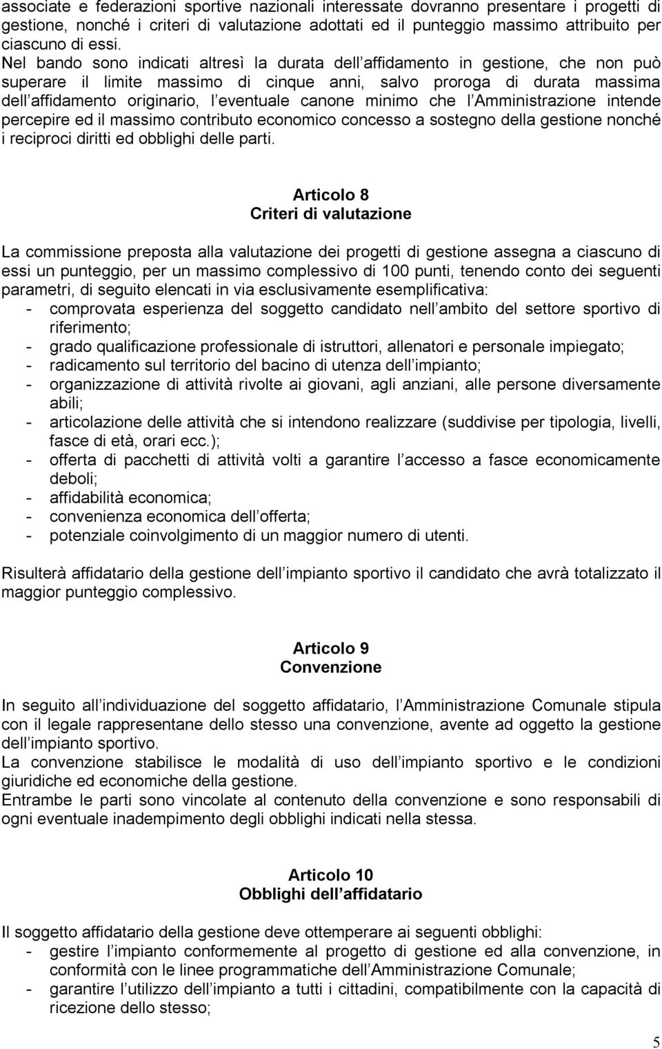 canone minimo che l Amministrazione intende percepire ed il massimo contributo economico concesso a sostegno della gestione nonché i reciproci diritti ed obblighi delle parti.