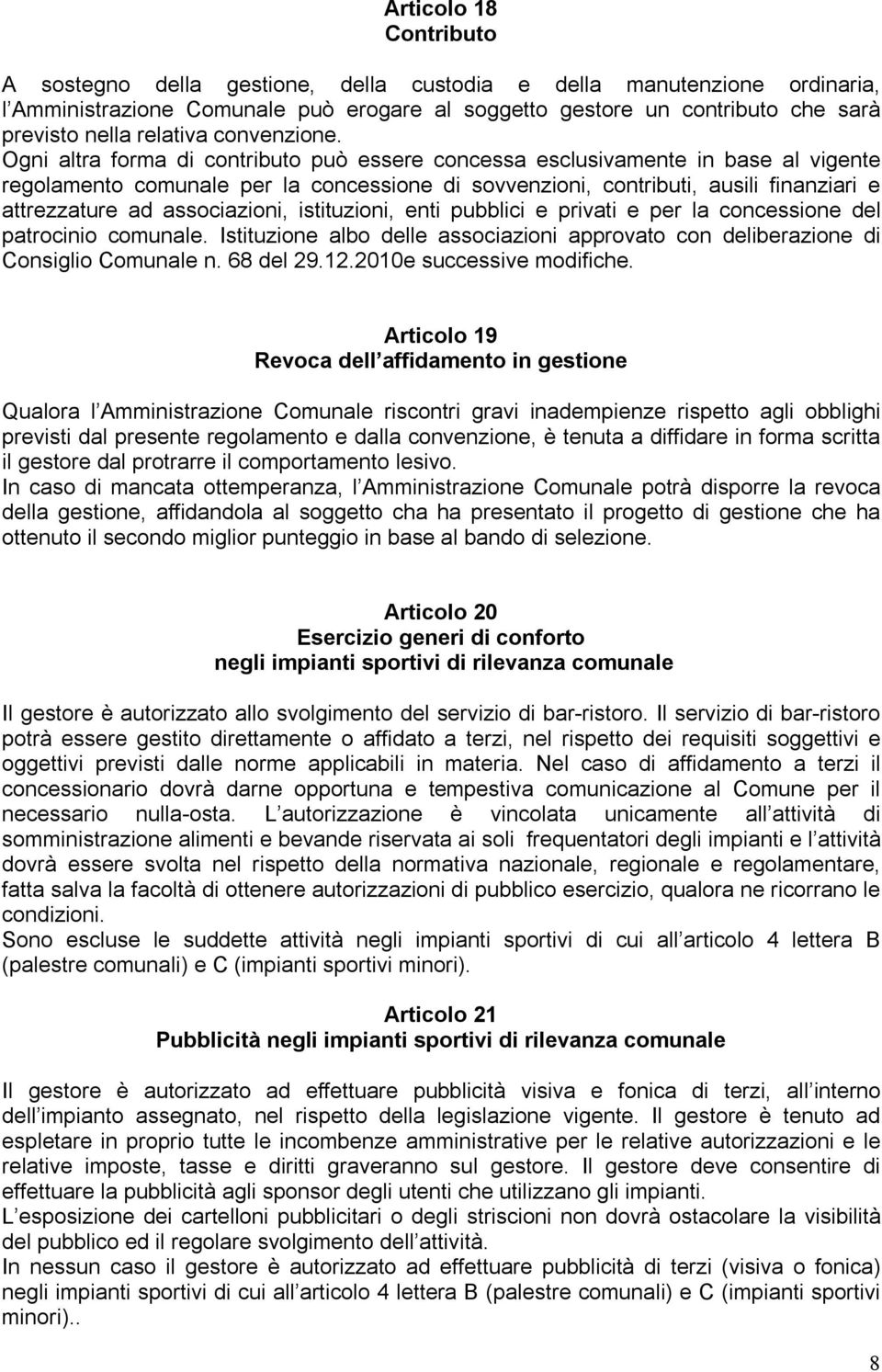 Ogni altra forma di contributo può essere concessa esclusivamente in base al vigente regolamento comunale per la concessione di sovvenzioni, contributi, ausili finanziari e attrezzature ad