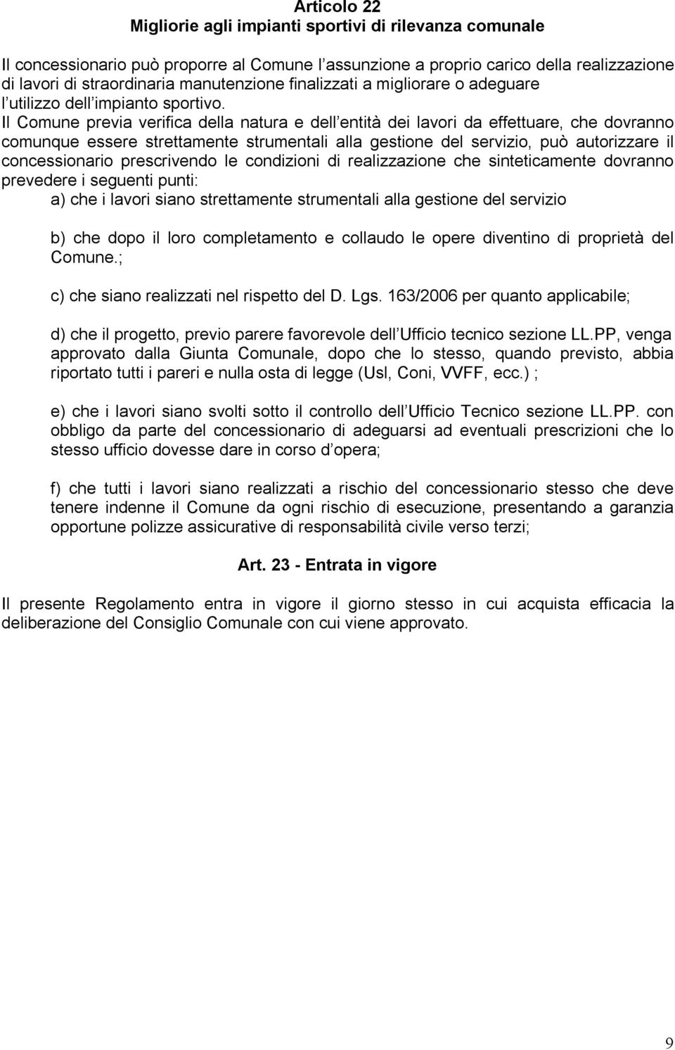 Il Comune previa verifica della natura e dell entità dei lavori da effettuare, che dovranno comunque essere strettamente strumentali alla gestione del servizio, può autorizzare il concessionario