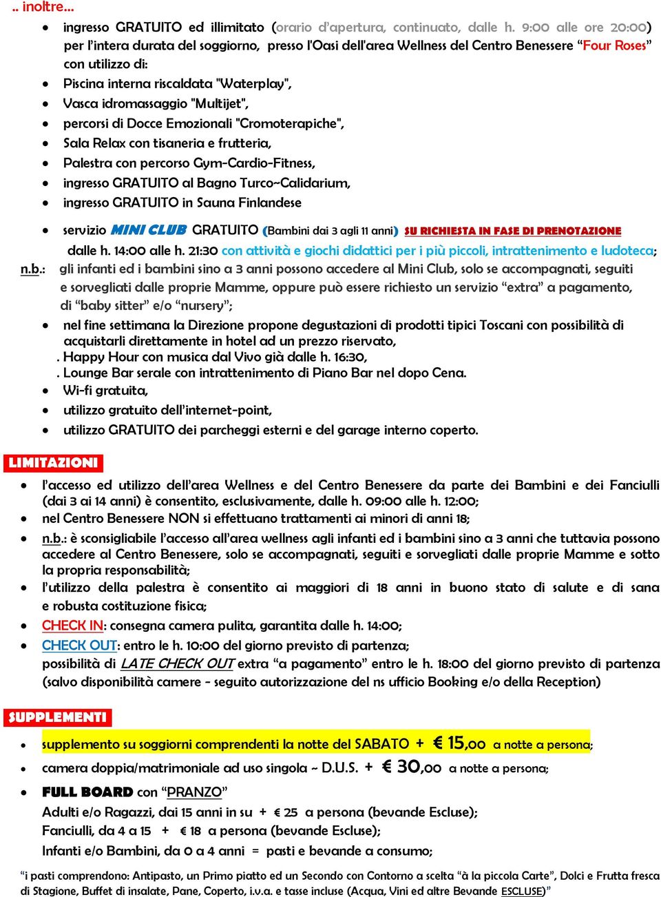 "Multijet", percorsi di Docce Emozionali "Cromoterapiche", Sala Relax con tisaneria e frutteria, Palestra con percorso Gym-Cardio-Fitness, ingresso GRATUITO al Bagno Turco~Calidarium, ingresso