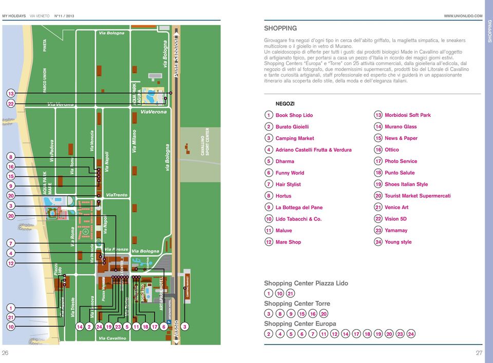 Shopping Centers Europa e Torre con 25 attività commerciali, dalla gioielleria all edicola, dal negozio di vetri al fotografo, due modernissimi supermercati, prodotti bio del Litorale di Cavallino e
