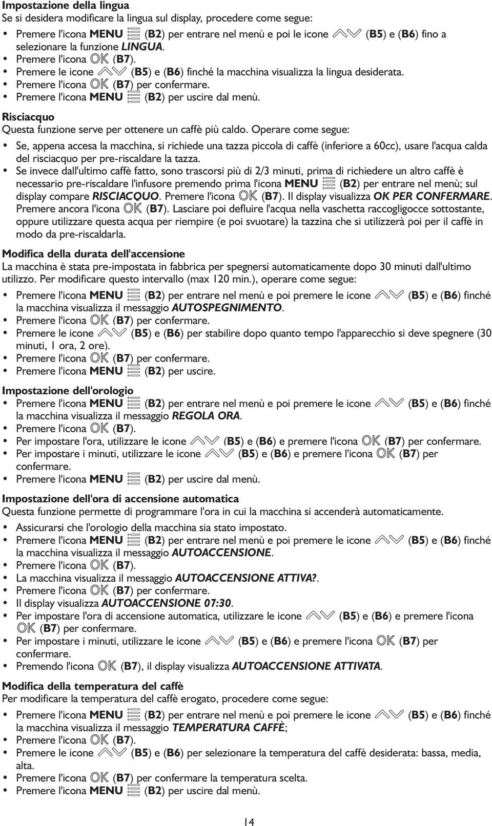 Premere l'icona MENU (B2) per uscire dal menù. Risciacquo Questa funzione serve per ottenere un caffè più caldo.