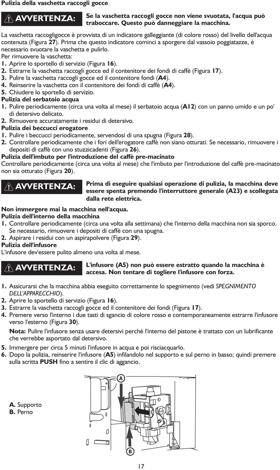 Prima che questo indicatore cominci a sporgere dal vassoio poggiatazze, è necessario svuotare la vaschetta e pulirlo. Per rimuovere la vaschetta: 1. Aprire lo sportello di servizio (Figura 16). 2.