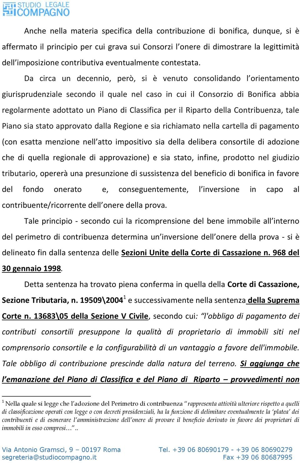 Da circa un decennio, però, si è venuto consolidando l orientamento giurisprudenziale secondo il quale nel caso in cui il Consorzio di Bonifica abbia regolarmente adottato un Piano di Classifica per