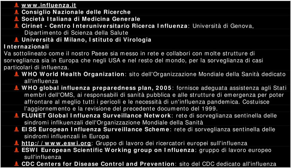 Università di Milano, Istituto di Virologia Internazionali Va sottolineato come il nostro Paese sia messo in rete e collabori con molte strutture di sorveglianza sia in Europa che negli USA e nel
