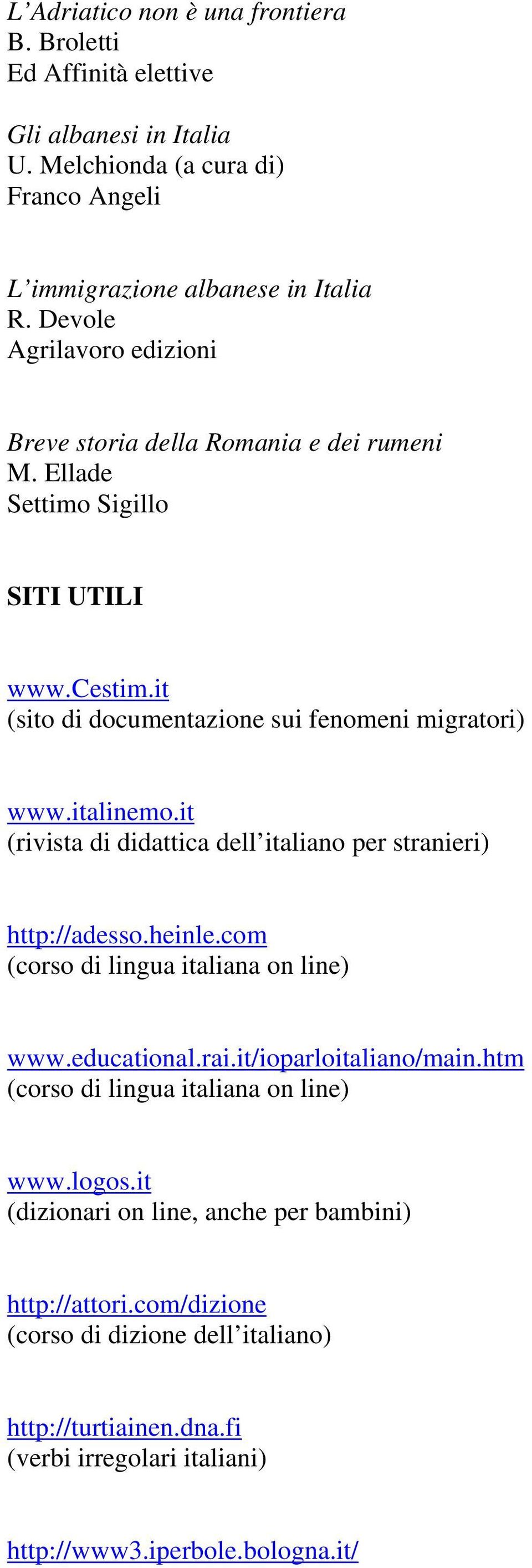 it (rivista di didattica dell italiano per stranieri) http://adesso.heinle.com (corso di lingua italiana on line) www.educational.rai.it/ioparloitaliano/main.