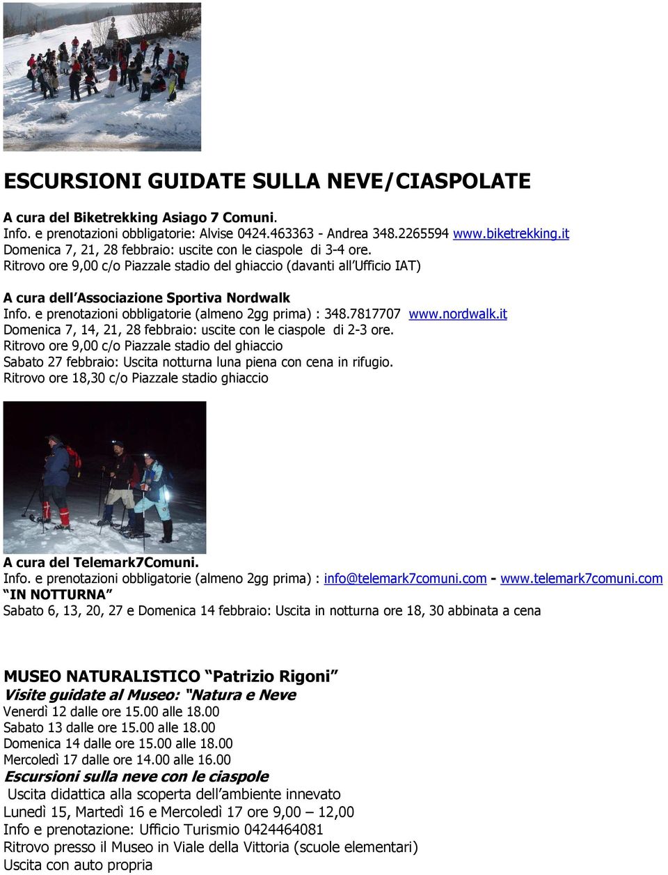 e prenotazioni obbligatorie (almeno 2gg prima) : 348.7817707 www.nordwalk.it Domenica 7, 14, 21, 28 febbraio: uscite con le ciaspole di 2-3 ore.