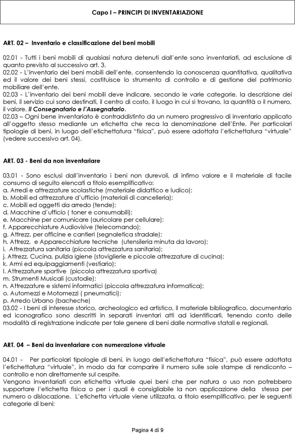 02 - L inventario dei beni mobili dell ente, consentendo la conoscenza quantitativa, qualitativa ed il valore dei beni stessi, costituisce lo strumento di controllo e di gestione del patrimonio