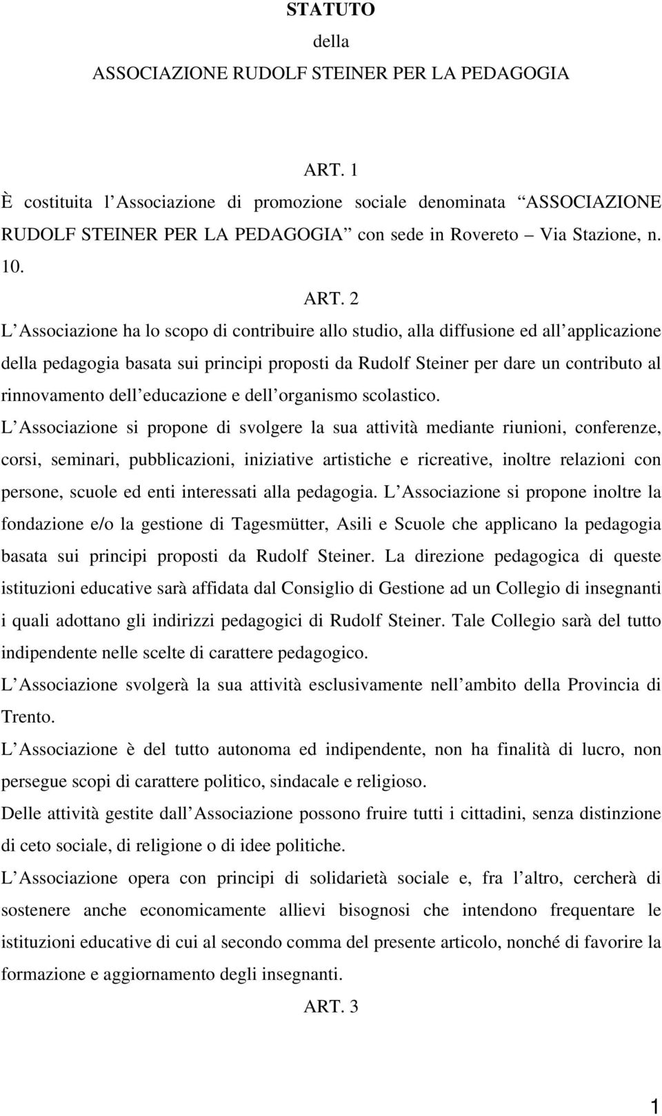 2 L Associazione ha lo scopo di contribuire allo studio, alla diffusione ed all applicazione della pedagogia basata sui principi proposti da Rudolf Steiner per dare un contributo al rinnovamento dell