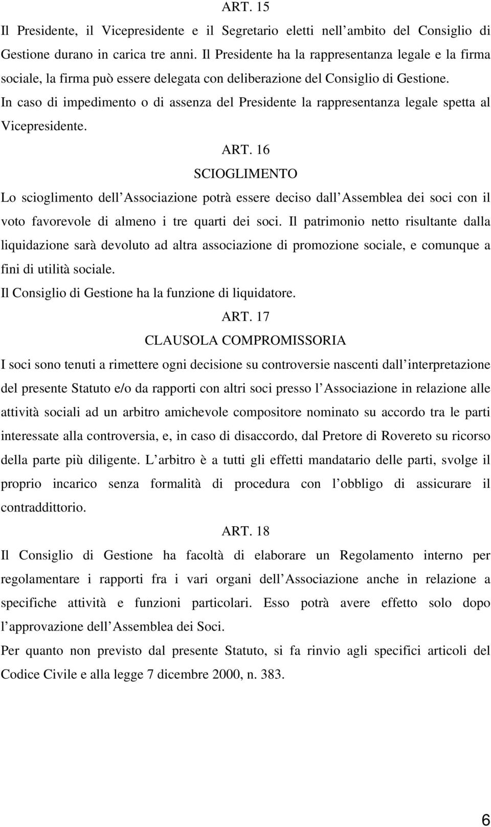 In caso di impedimento o di assenza del Presidente la rappresentanza legale spetta al Vicepresidente. ART.