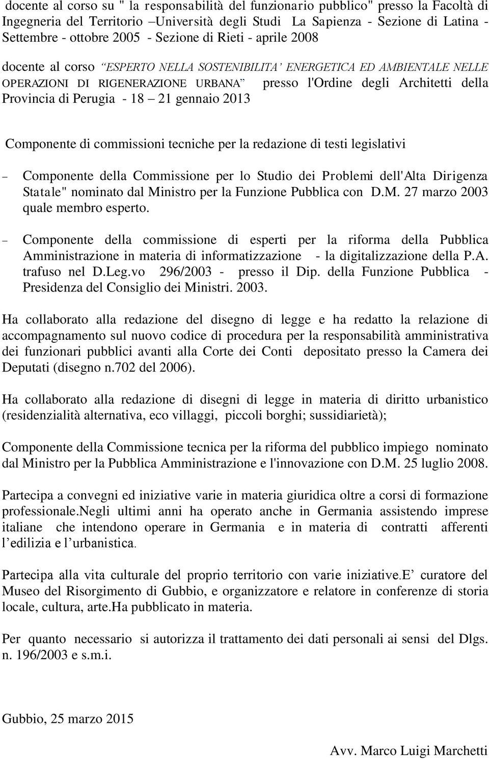 Perugia - 18 21 gennaio 2013 Componente di commissioni tecniche per la redazione di testi legislativi Componente della Commissione per lo Studio dei Problemi dell'alta Dirigenza Statale" nominato dal