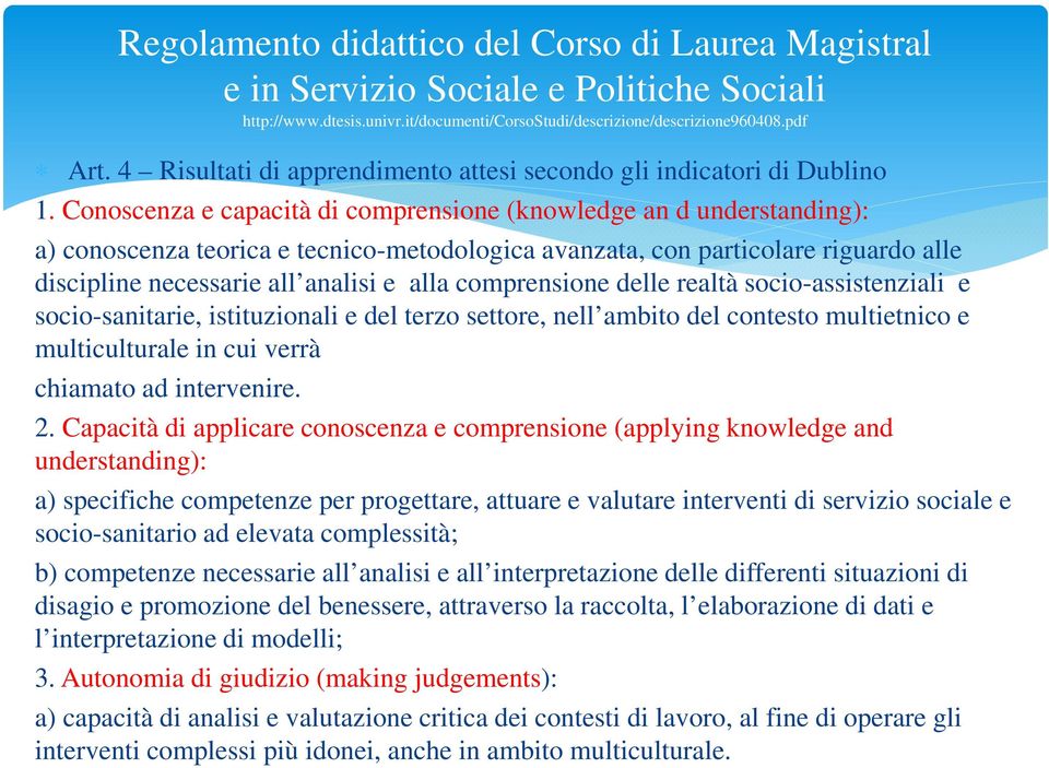 Conoscenza e capacità di comprensione (knowledge an d understanding): a) conoscenza teorica e tecnico-metodologica avanzata, con particolare riguardo alle discipline necessarie all analisi e alla