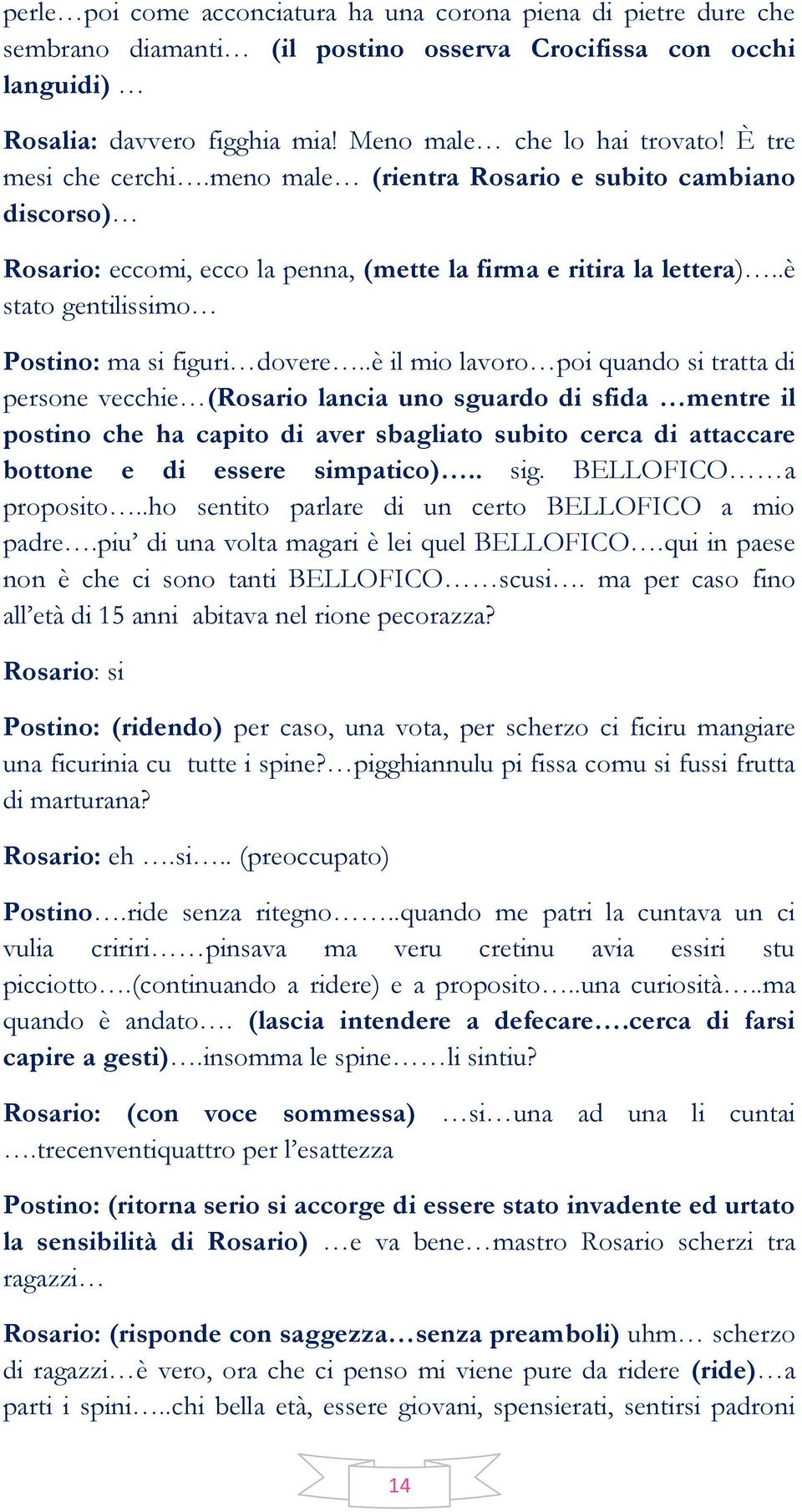 .è il mio lavoro poi quando si tratta di persone vecchie (Rosario lancia uno sguardo di sfida mentre il postino che ha capito di aver sbagliato subito cerca di attaccare bottone e di essere simpatico).