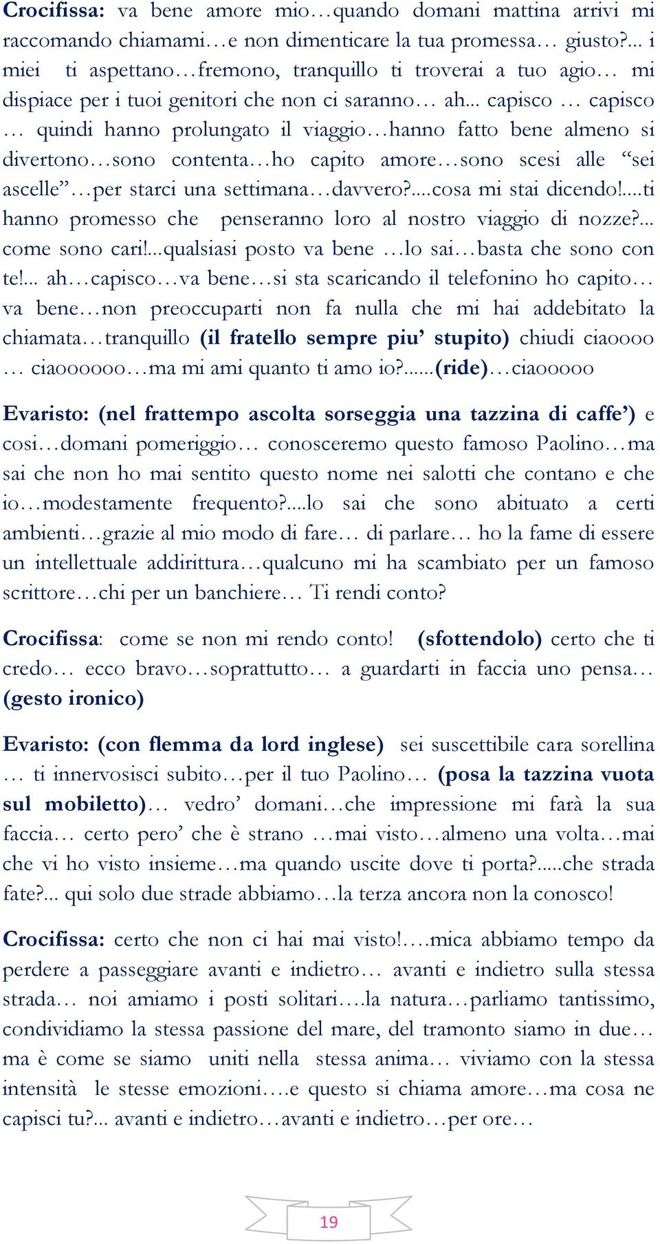 .. capisco capisco quindi hanno prolungato il viaggio hanno fatto bene almeno si divertono sono contenta ho capito amore sono scesi alle sei ascelle per starci una settimana davvero?