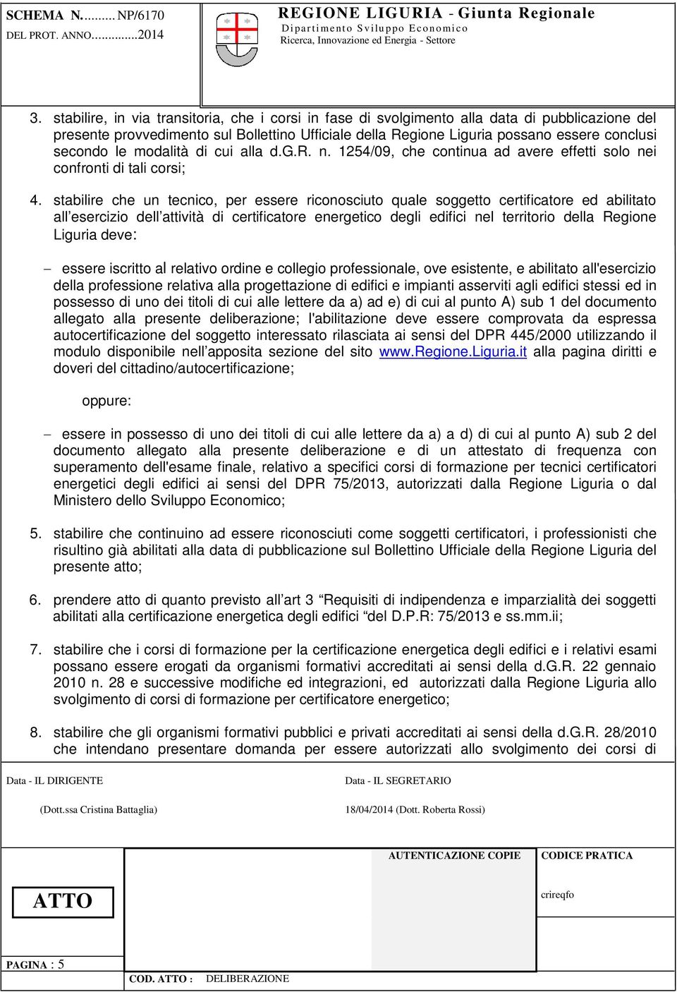 stabilire che un tecnico, per essere riconosciuto quale soggetto certificatore ed abilitato all esercizio dell attività di certificatore energetico degli edifici nel territorio della Regione Liguria