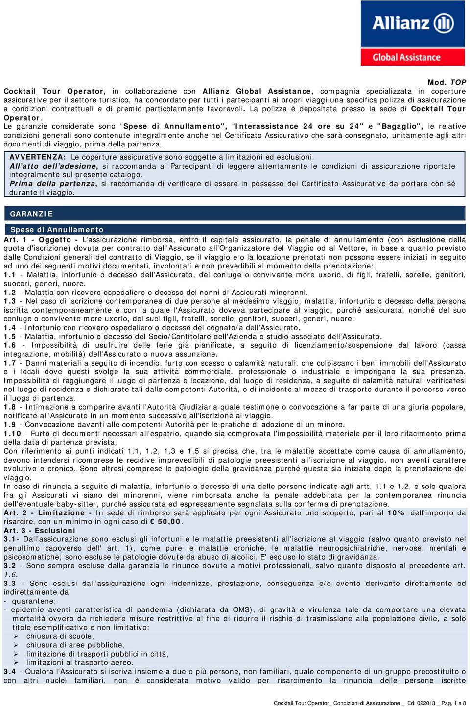 Le garanzie considerate sono "Spese di Annullamento", "Interassistance 24 ore su 24" e "Bagaglio", le relative condizioni generali sono contenute integralmente anche nel Certificato Assicurativo che