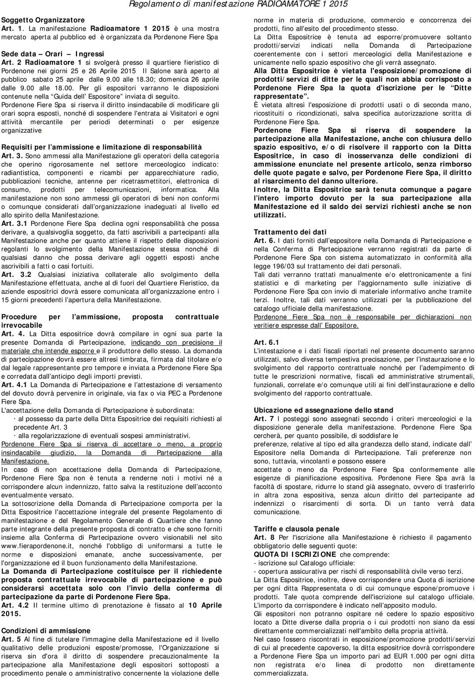 30; domenica 26 aprile dalle 9.00 alle 18.00. Per gli espositori varranno le disposizioni contenute nella Guida dell Espositore inviata di seguito.