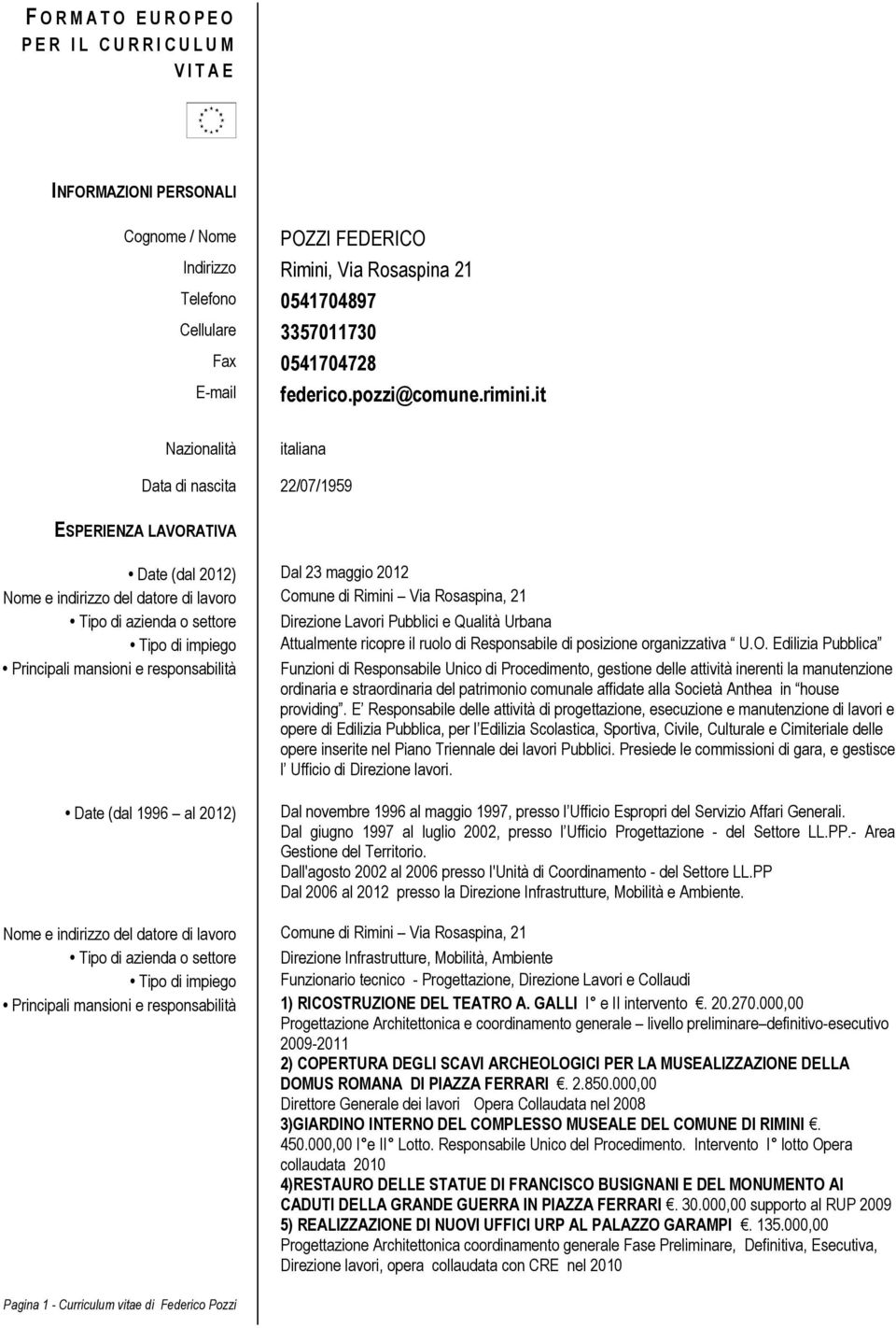 it Nazionalità italiana Data di nascita 22/07/1959 ESPERIENZA LAVORATIVA Date (dal 2012) Dal 23 maggio 2012 Nome e indirizzo del datore di lavoro Comune di Rimini Via Rosaspina, 21 Tipo di azienda o