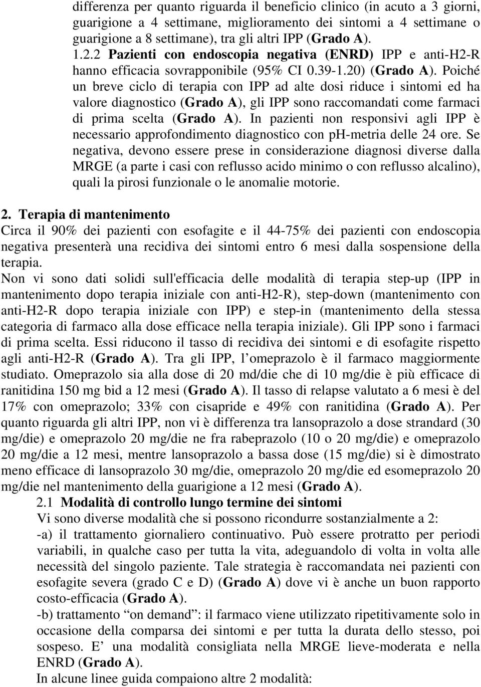 Poiché un breve ciclo di terapia con IPP ad alte dosi riduce i sintomi ed ha valore diagnostico (Grado A), gli IPP sono raccomandati come farmaci di prima scelta (Grado A).