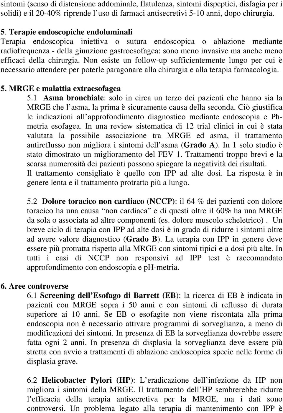 Terapie endoscopiche endoluminali Terapia endoscopica iniettiva o sutura endoscopica o ablazione mediante radiofrequenza - della giunzione gastroesofagea: sono meno invasive ma anche meno efficaci