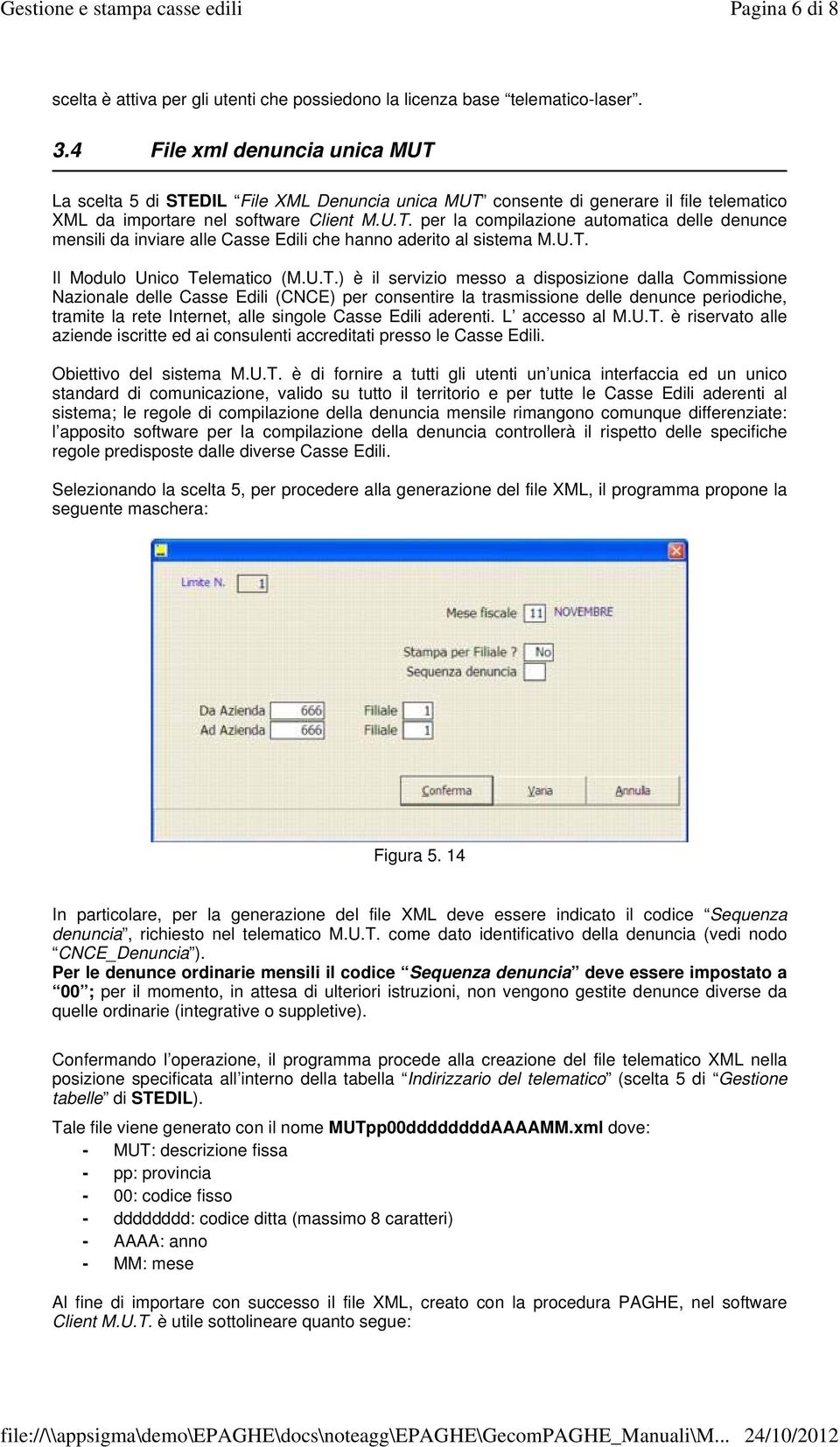 U.T. Il Modulo Unico Telematico (M.U.T.) è il servizio messo a disposizione dalla Commissione Nazionale delle Casse Edili (CNCE) per consentire la trasmissione delle denunce periodiche, tramite la