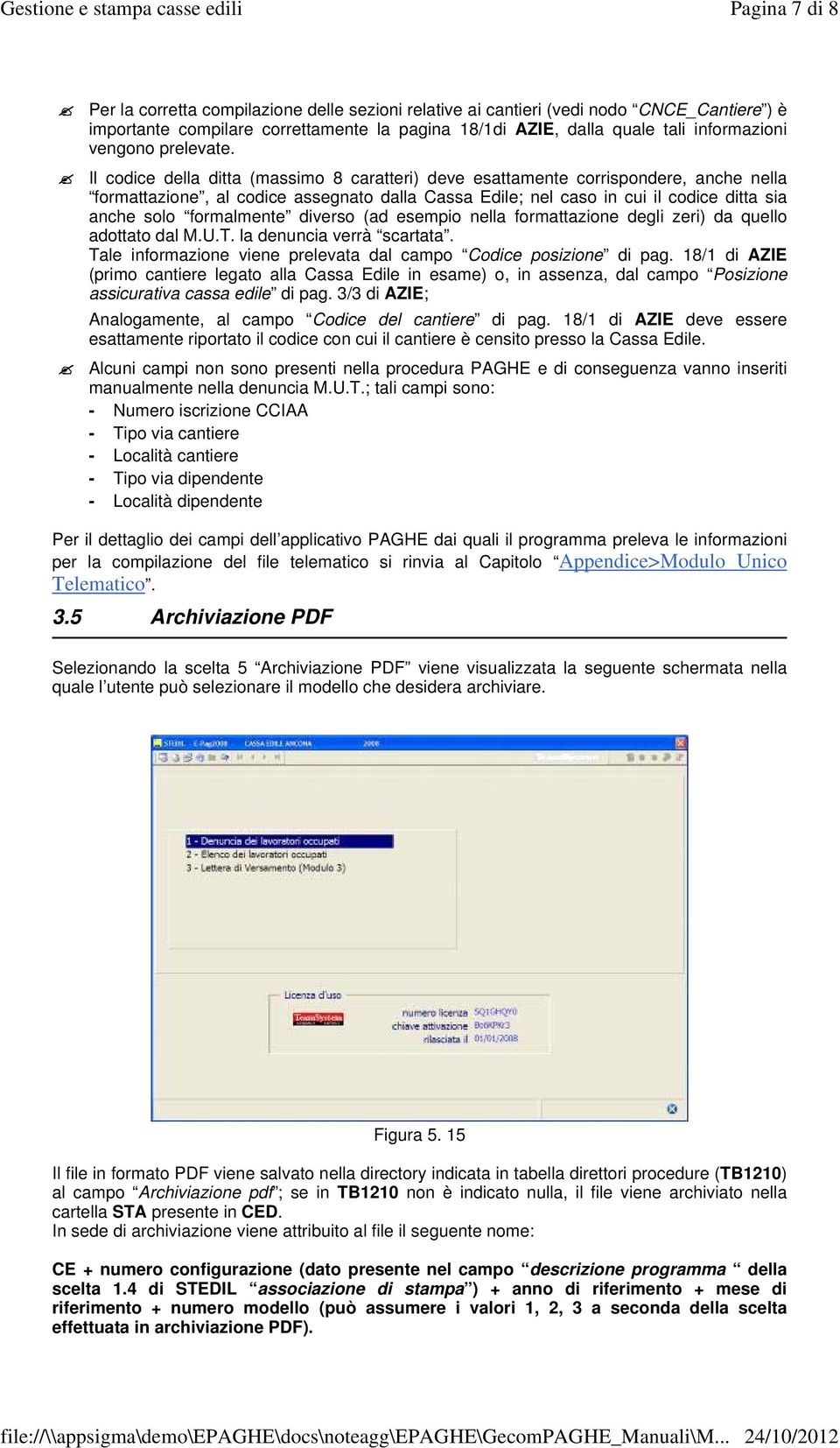 Il codice della ditta (massimo 8 caratteri) deve esattamente corrispondere, anche nella formattazione, al codice assegnato dalla Cassa Edile; nel caso in cui il codice ditta sia anche solo