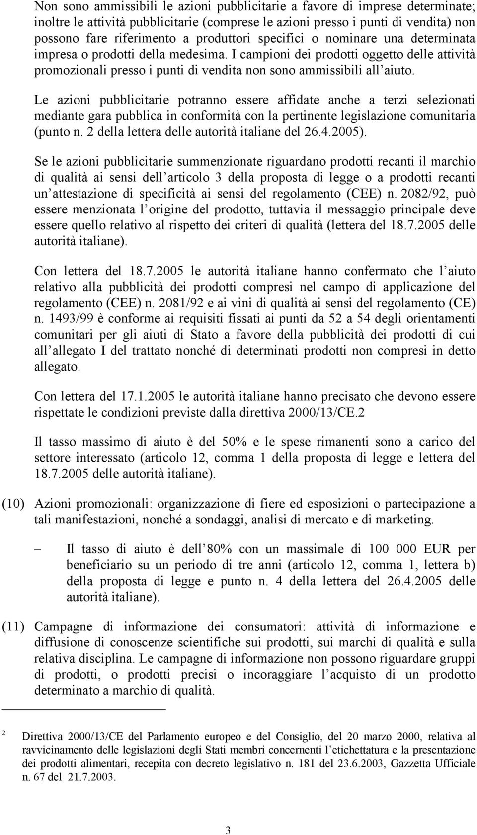 Le azioni pubblicitarie potranno essere affidate anche a terzi selezionati mediante gara pubblica in conformità con la pertinente legislazione comunitaria (punto n.