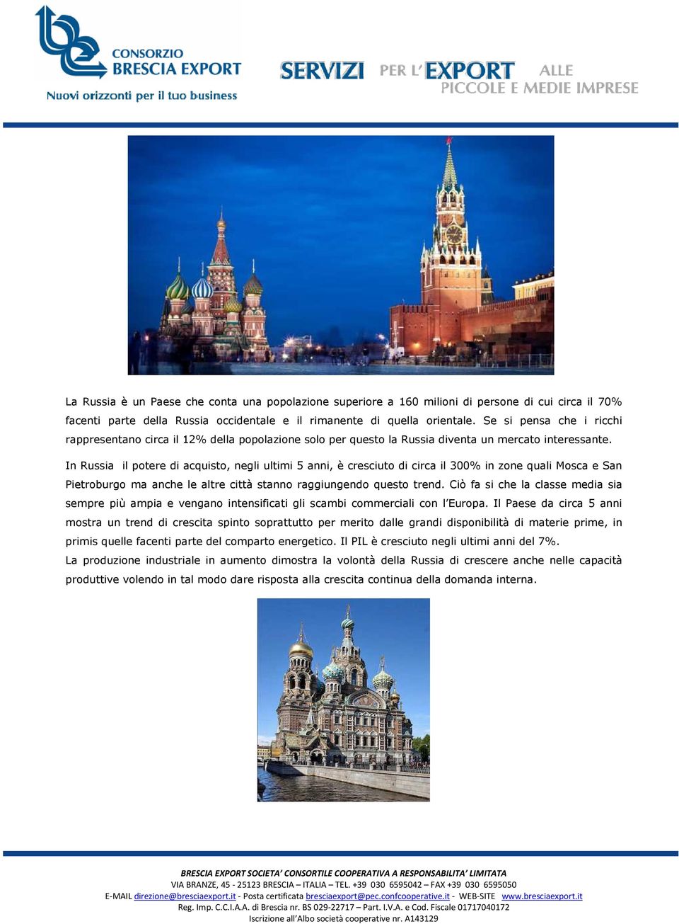 In Russia il potere di acquisto, negli ultimi 5 anni, è cresciuto di circa il 300% in zone quali Mosca e San Pietroburgo ma anche le altre città stanno raggiungendo questo trend.