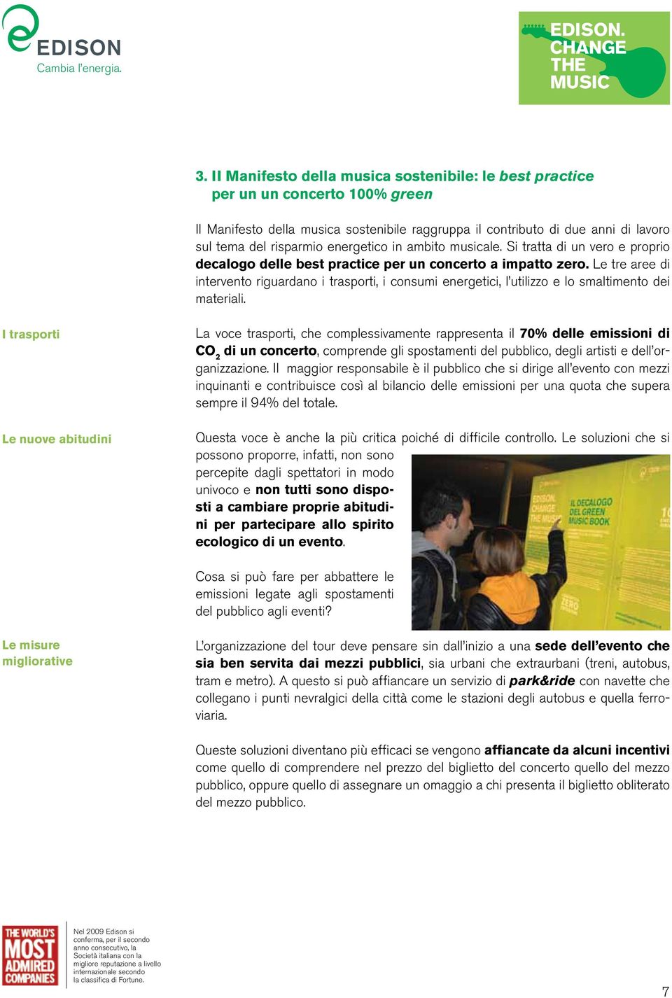 utilizzo e lo smaltimento dei materiali I trasporti Le nuove abitudini La voce trasporti, che complessivamente rappresenta il 70% delle emissioni di CO 2 di un concerto, comprende gli spostamenti del