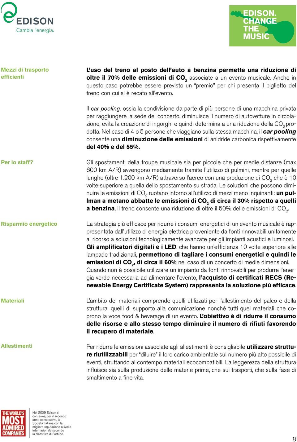 la sede del concerto, diminuisce il numero di autovetture in circolazione, evita la creazione di ingorghi e quindi determina a una riduzione della CO 2 prodotta Nel caso di 4 o 5 persone che