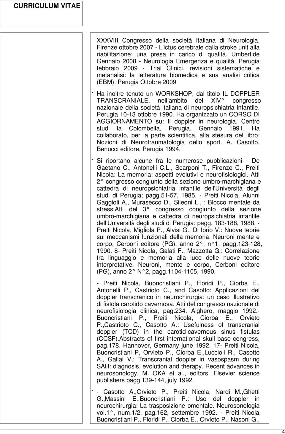 Perugia Ottobre 2009 - Ha inoltre tenuto un WORKSHOP, dal titolo IL DOPPLER TRANSCRANIALE, nell ambito del XIV congresso nazionale della società italiana di neuropsichiatria infantile.