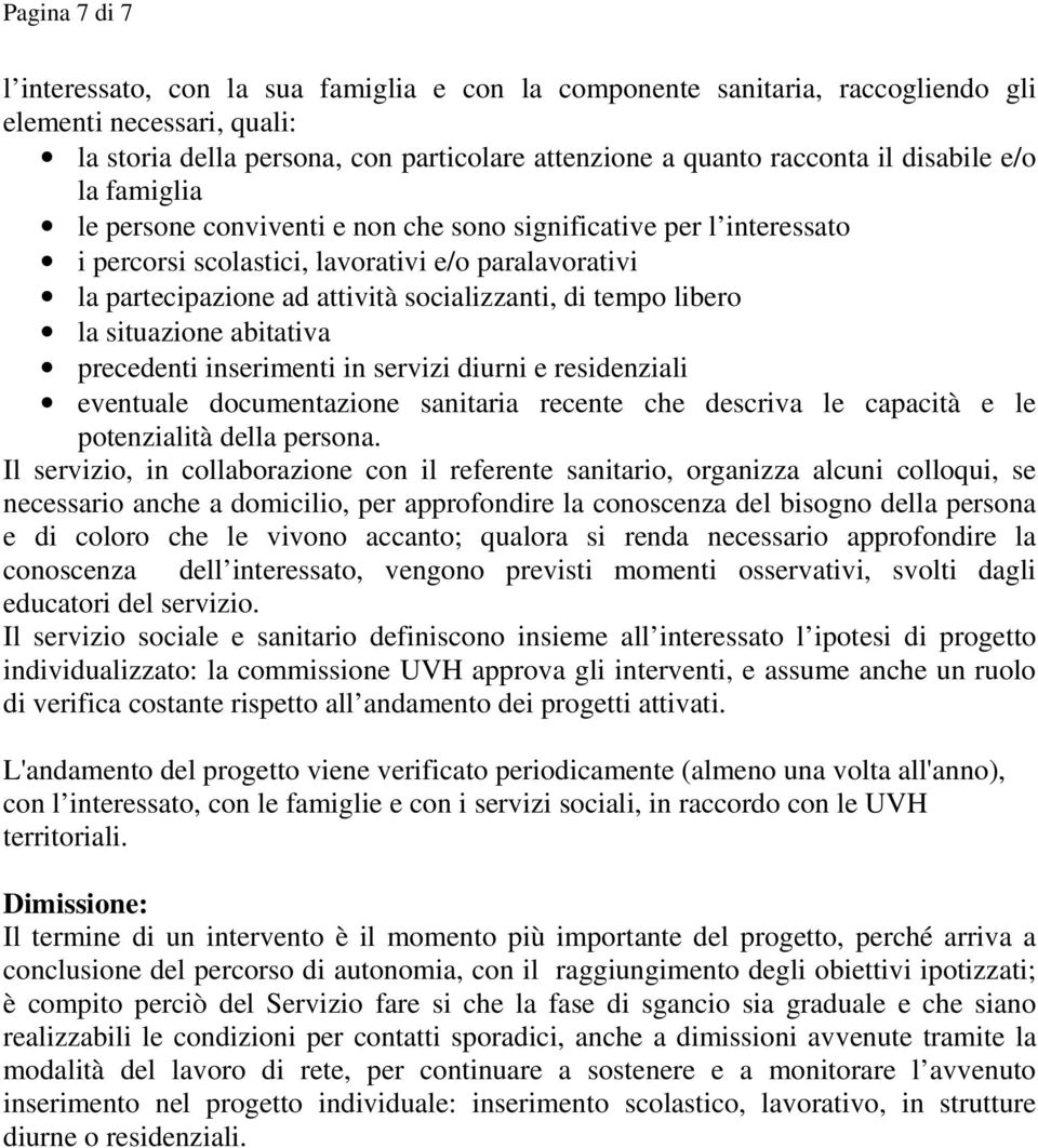 tempo libero la situazione abitativa precedenti inserimenti in servizi diurni e residenziali eventuale documentazione sanitaria recente che descriva le capacità e le potenzialità della persona.