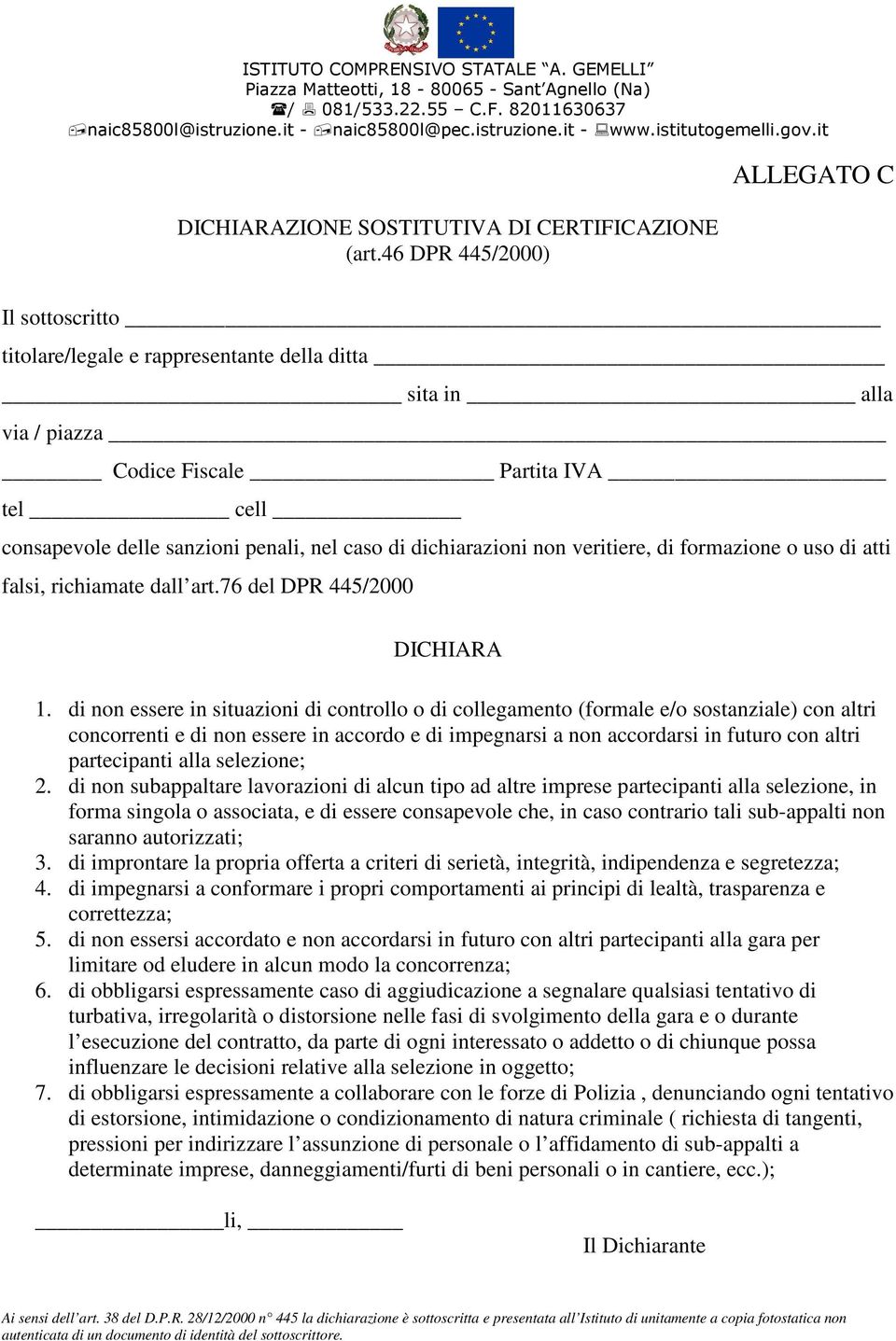 dichiarazioni non veritiere, di formazione o uso di atti falsi, richiamate dall art.76 del DPR 445/2000 DICHIARA 1.