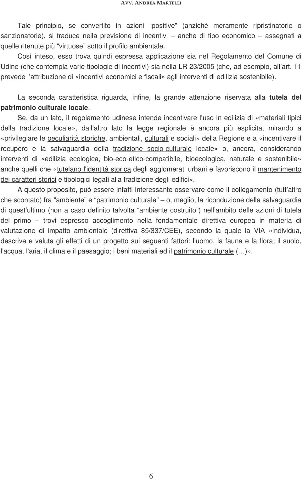 Così inteso, esso trova quindi espressa applicazione sia nel Regolamento del Comune di Udine (che contempla varie tipologie di incentivi) sia nella LR 23/2005 (che, ad esempio, all art.