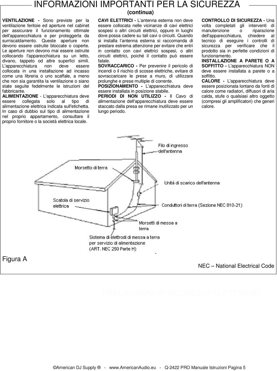 Le aperture non devono mai essere ostruite collocando l'apparecchiatura su un letto, divano, tappeto od altre superfici simili.