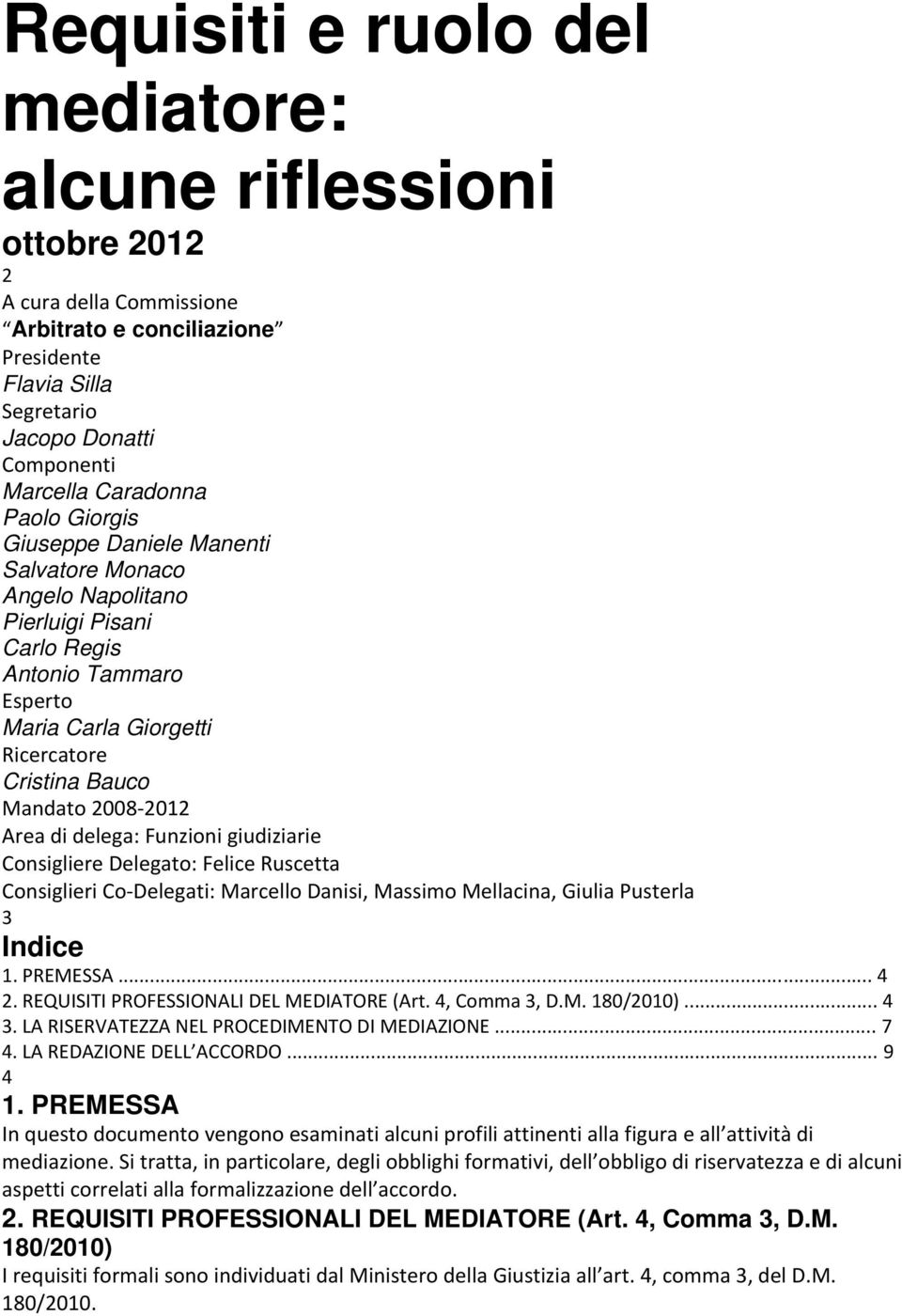 di delega: Funzioni giudiziarie Consigliere Delegato: Felice Ruscetta Consiglieri Co Delegati: Marcello Danisi, Massimo Mellacina, Giulia Pusterla 3 Indice 1. PREMESSA... 4 2.