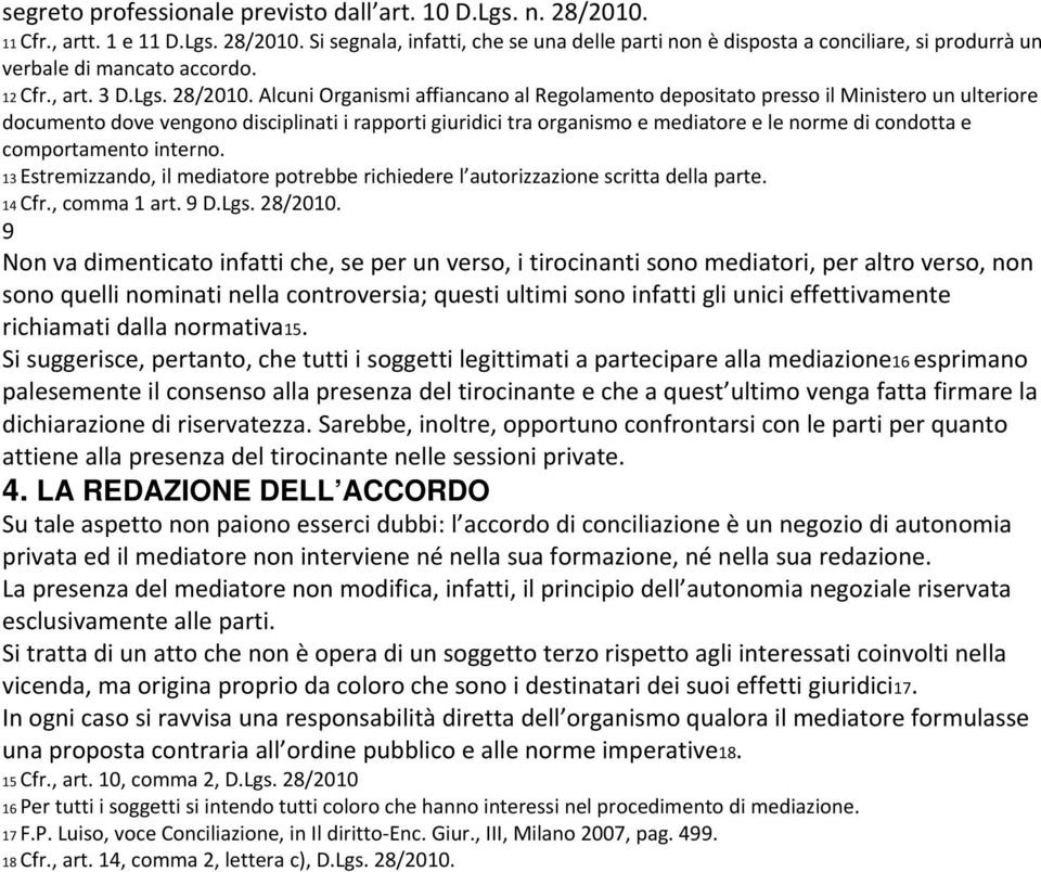 Alcuni Organismi affiancano al Regolamento depositato presso il Ministero un ulteriore documento dove vengono disciplinati i rapporti giuridici tra organismo e mediatore e le norme di condotta e