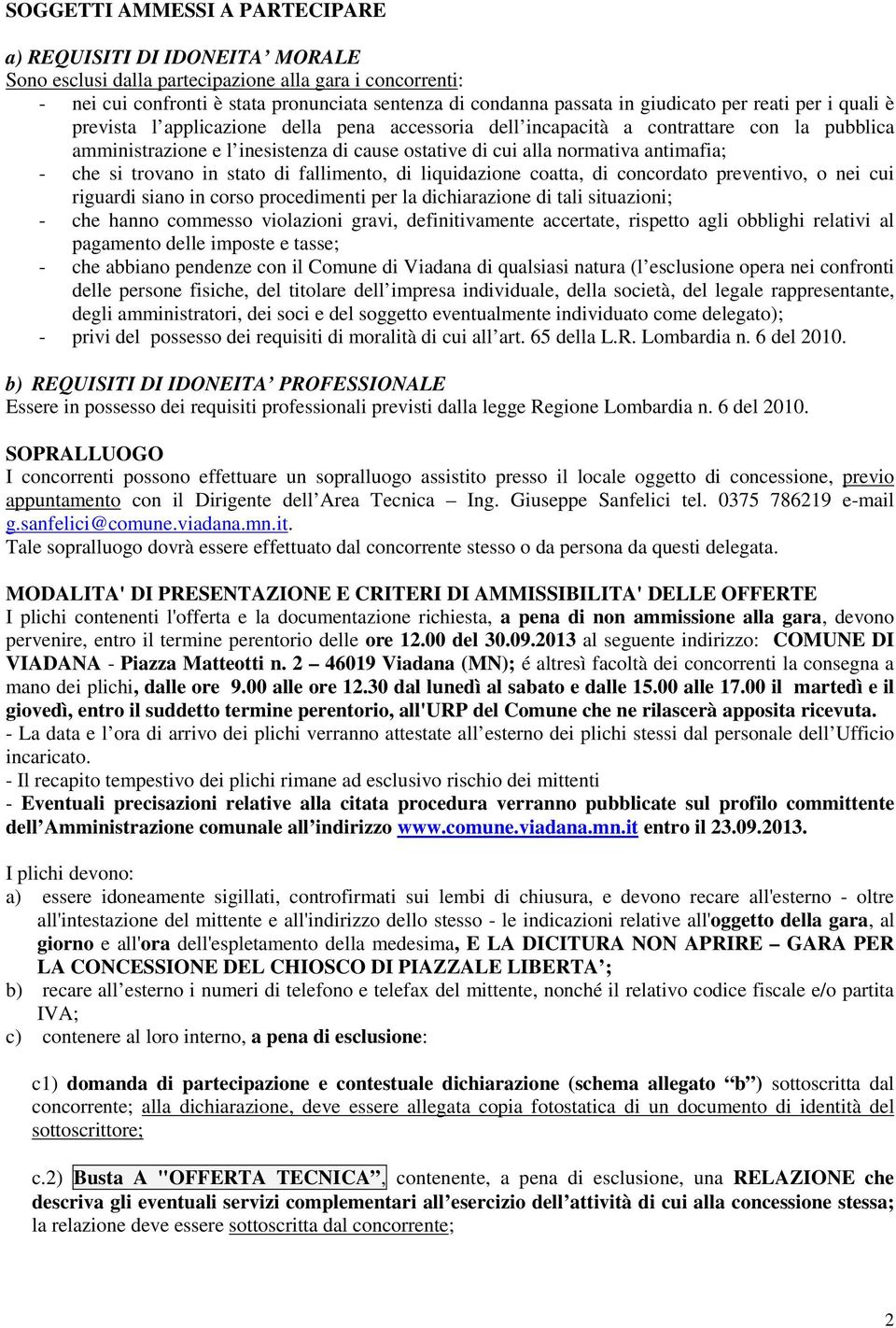 antimafia; - che si trovano in stato di fallimento, di liquidazione coatta, di concordato preventivo, o nei cui riguardi siano in corso procedimenti per la dichiarazione di tali situazioni; - che