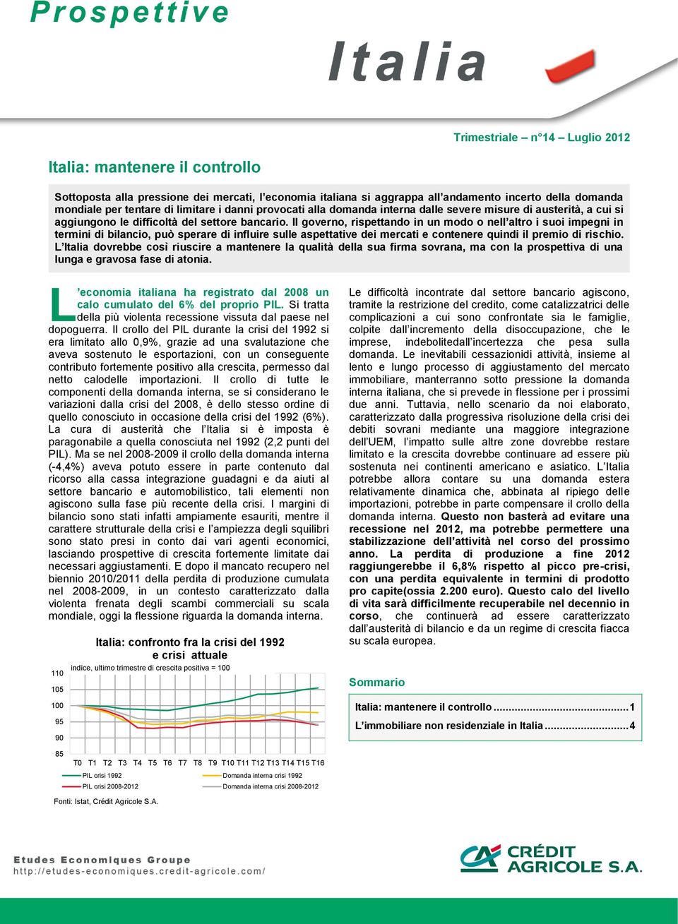 Il governo, rispettando in un modo o nell altro i suoi impegni in termini di bilancio, può sperare di influire sulle aspettative dei mercati e contenere quindi il premio di rischio.