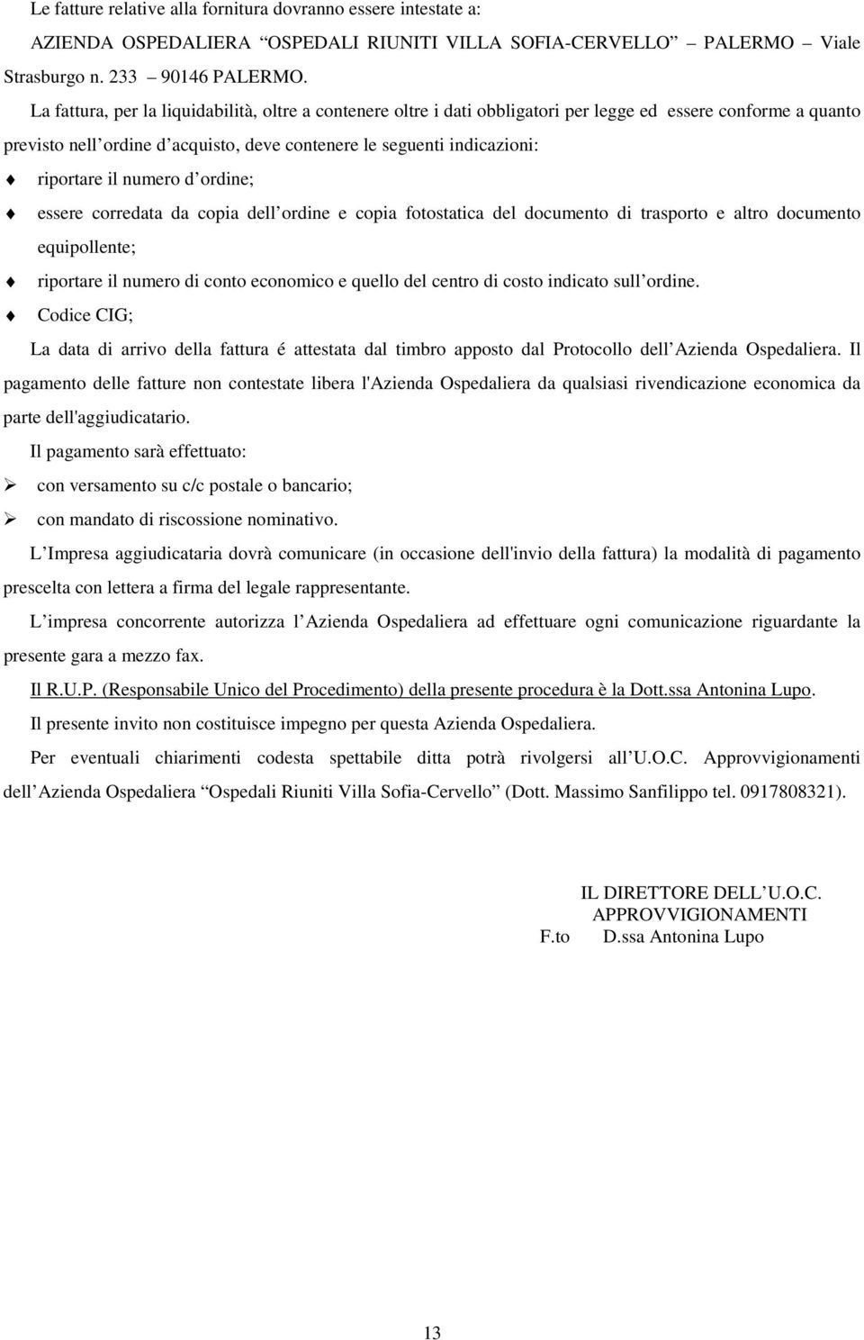 il numero d ordine; essere corredata da copia dell ordine e copia fotostatica del documento di trasporto e altro documento equipollente; riportare il numero di conto economico e quello del centro di