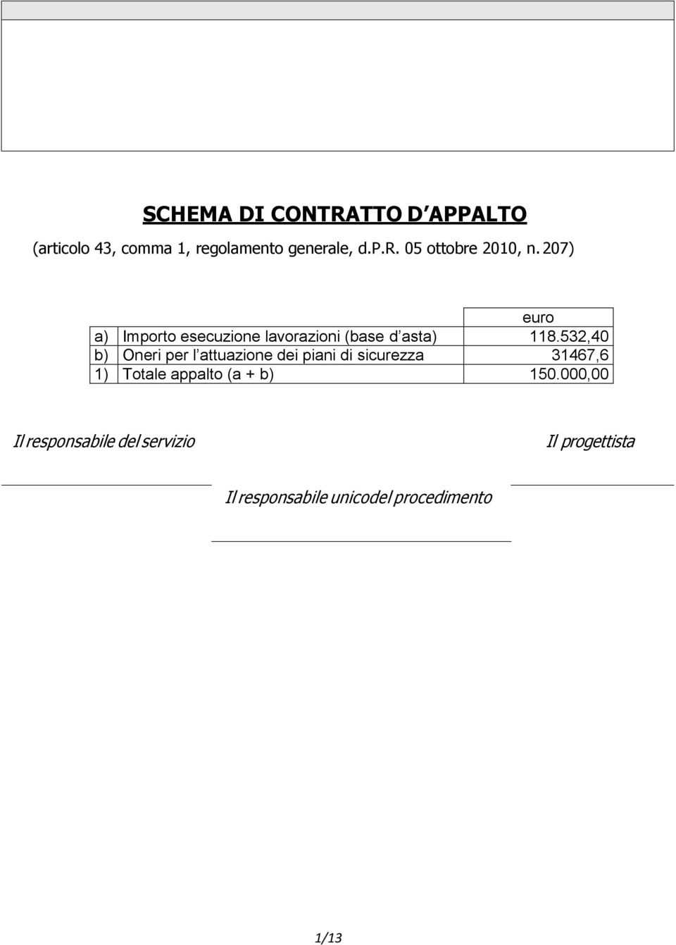 532,40 b) Oneri per l attuazione dei piani di sicurezza 31467,6 1) Totale appalto (a +