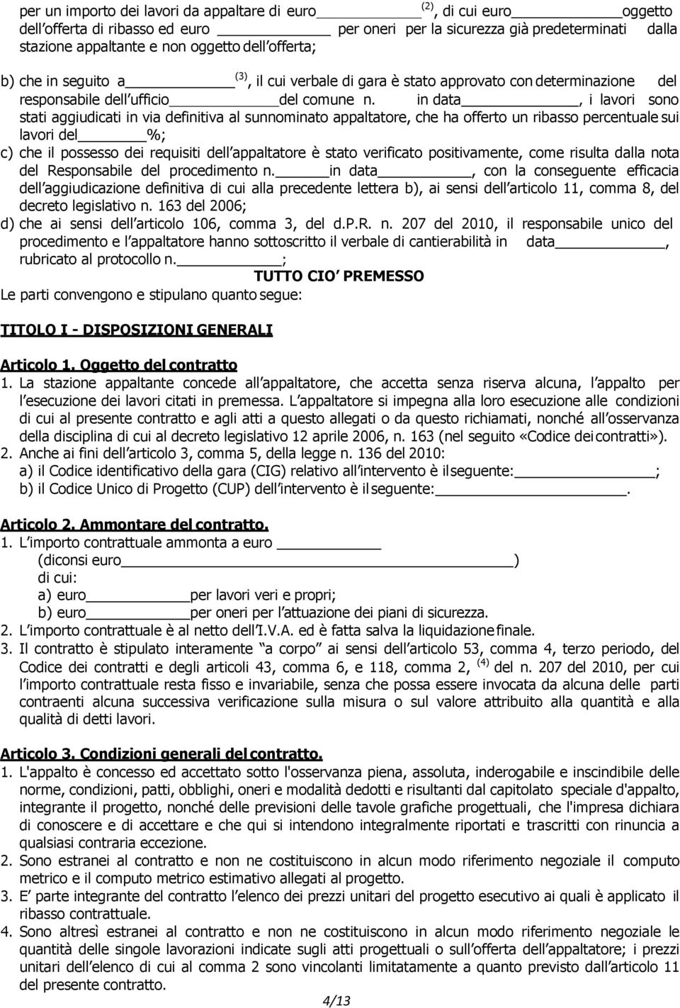 in data, i lavori sono stati aggiudicati in via definitiva al sunnominato appaltatore, che ha offerto un ribasso percentuale sui lavori del %; c) che il possesso dei requisiti dell appaltatore è