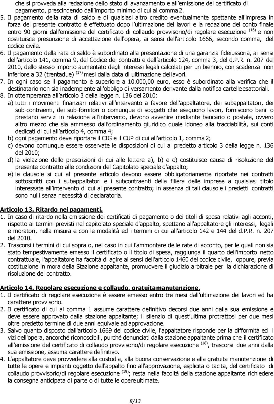 finale entro 90 giorni dall'emissione del certificato di collaudo provvisorio/di regolare esecuzione (16) e non costituisce presunzione di accettazione dell'opera, ai sensi dell'articolo 1666,