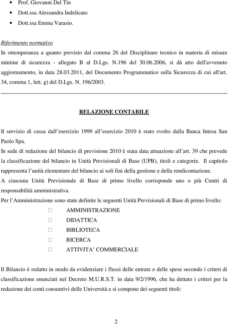 2006, si dà atto dell'avvenuto aggiornamento, in data 28.03.2011, del Documento Programmatico sulla Sicurezza di cui all'art. 34, comma 1, lett. g) del D.Lgs. N. 196/2003.