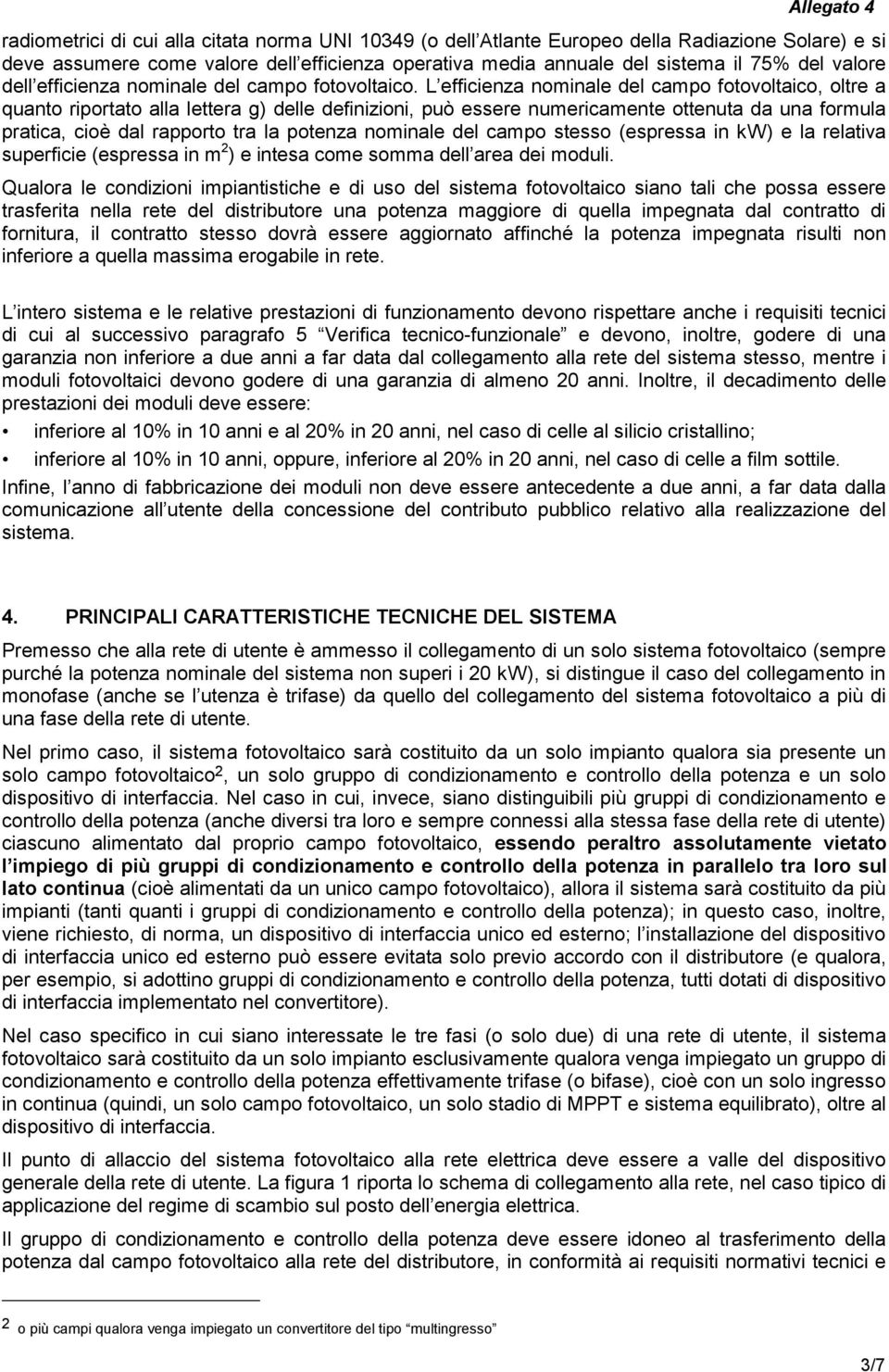 L efficienza nominale del campo fotovoltaico, oltre a quanto riportato alla lettera g) delle definizioni, può essere numericamente ottenuta da una formula pratica, cioè dal rapporto tra la potenza