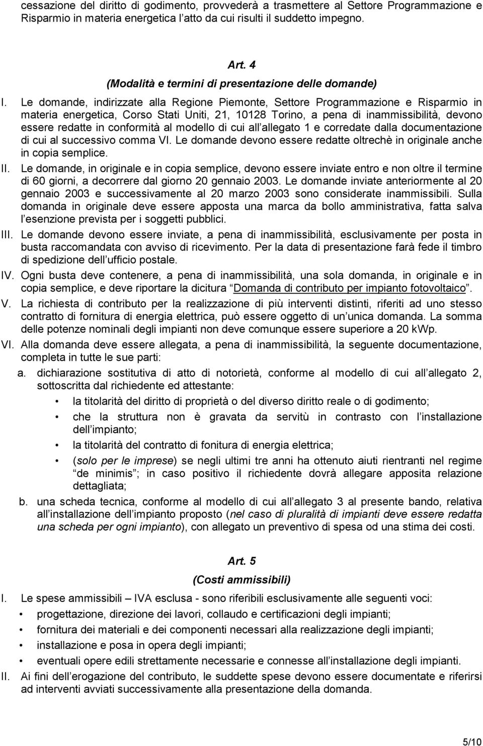 Le domande, indirizzate alla Regione Piemonte, Settore Programmazione e Risparmio in materia energetica, Corso Stati Uniti, 21, 10128 Torino, a pena di inammissibilità, devono essere redatte in