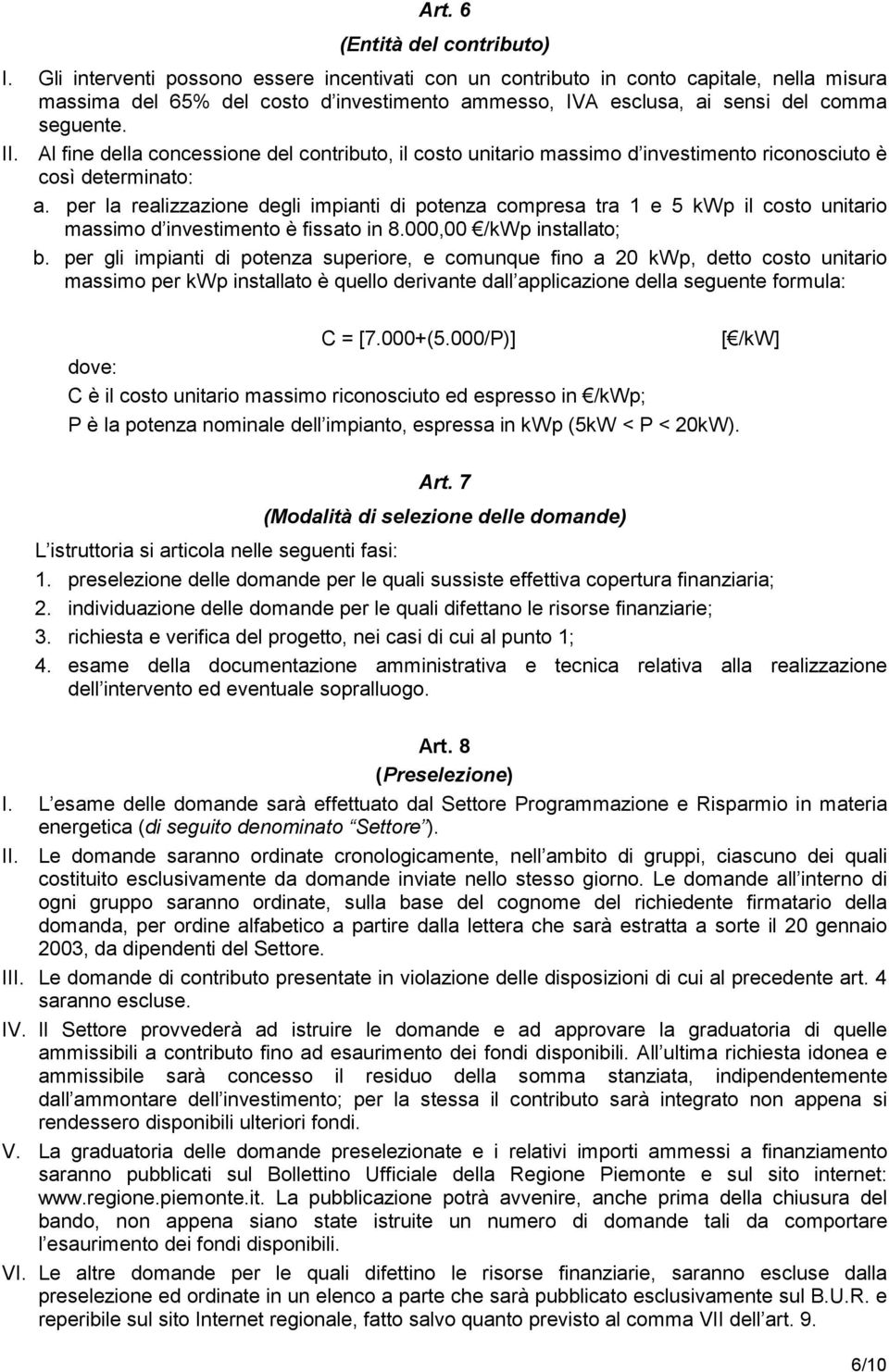 Al fine della concessione del contributo, il costo unitario massimo d investimento riconosciuto è così determinato: a.