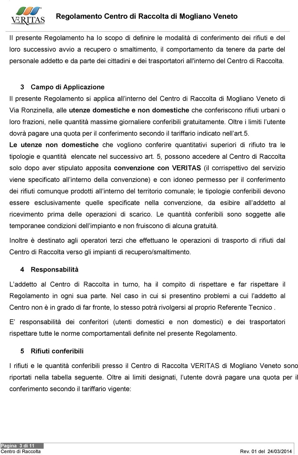 3 Campo di Applicazione Il presente Regolamento si applica all interno del Centro di Raccolta di Mogliano Veneto di Via Ronzinella, alle utenze domestiche e non domestiche che conferiscono rifiuti
