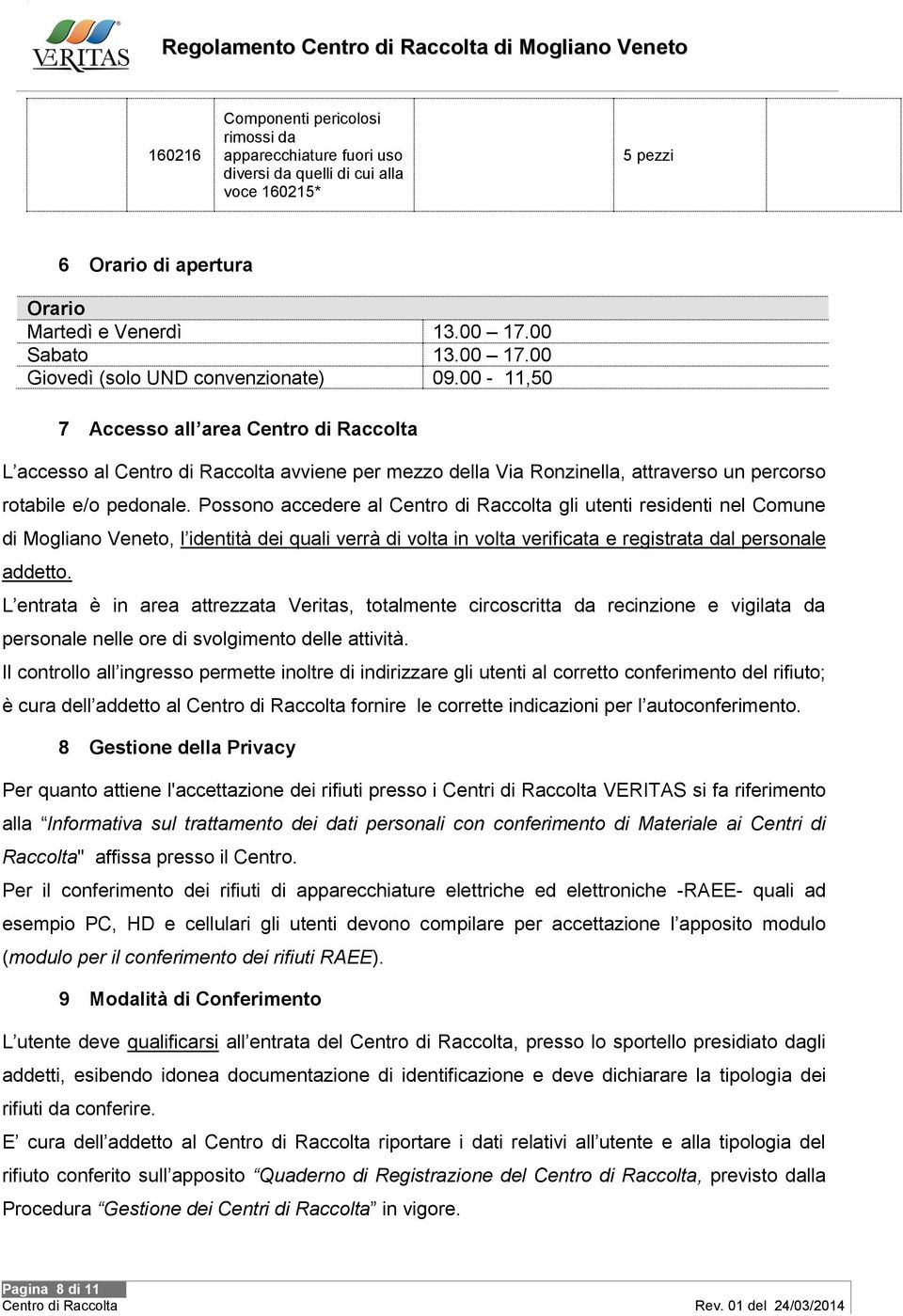 00-11,50 7 Accesso all area Centro di Raccolta L accesso al Centro di Raccolta avviene per mezzo della Via Ronzinella, attraverso un percorso rotabile e/o pedonale.