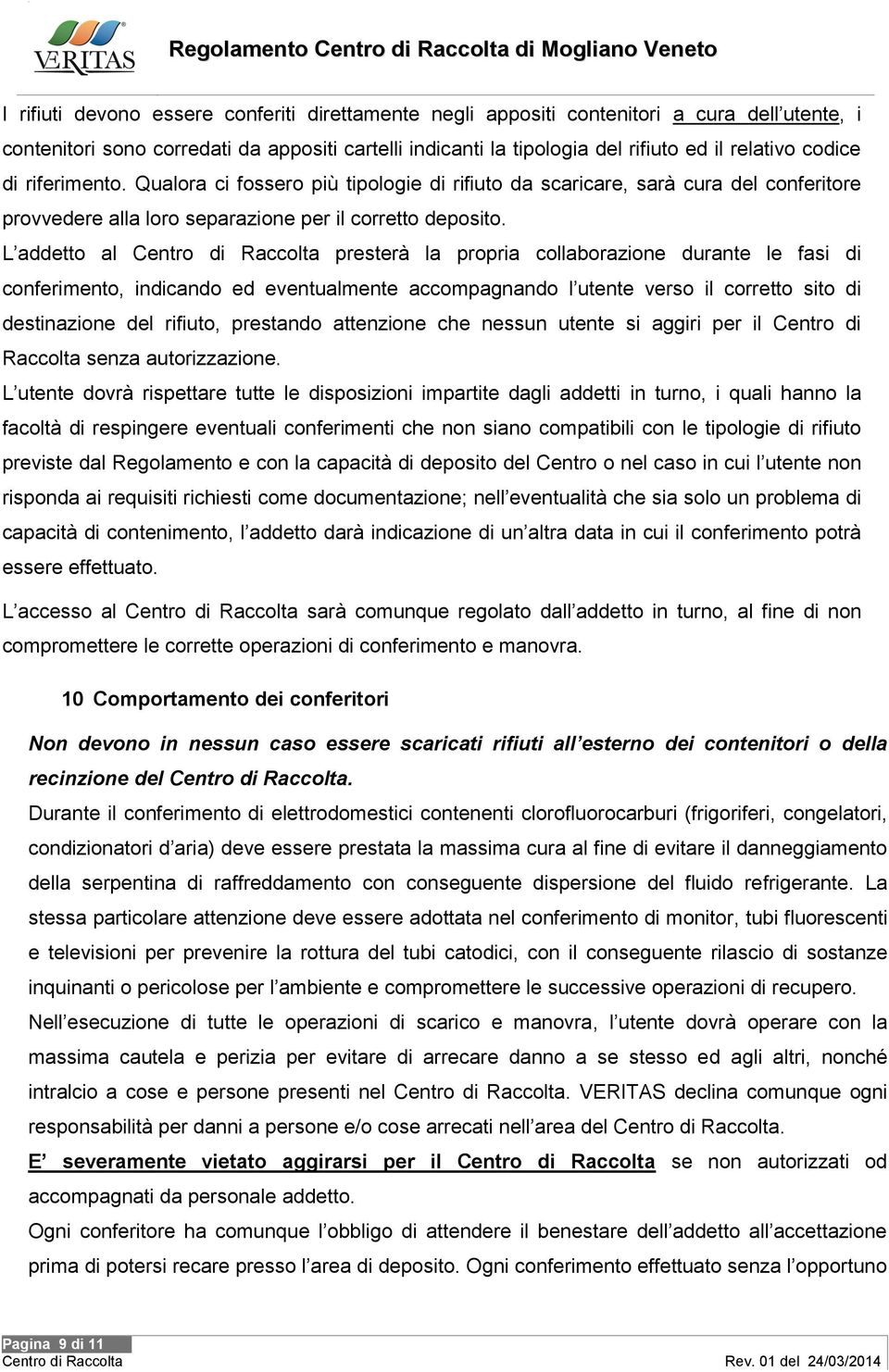 L addetto al Centro di Raccolta presterà la propria collaborazione durante le fasi di conferimento, indicando ed eventualmente accompagnando l utente verso il corretto sito di destinazione del